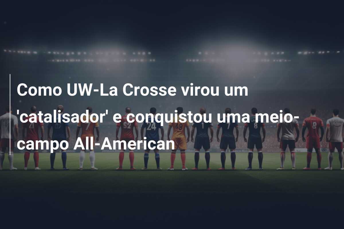 Como UW-La Crosse virou um 'catalisador' e conquistou uma meio-campo All-American