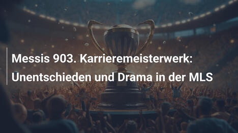Messis 903. Karrieremeisterwerk: Unentschieden und Drama in der MLS