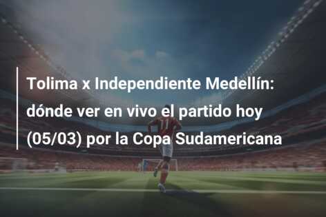Tolima x Independiente Medellín: dónde ver en vivo el partido hoy (05/03) por la Copa Sudamericana