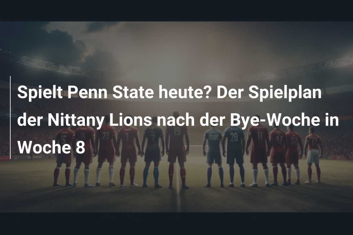 Spielt Penn State heute? Der Spielplan der Nittany Lions nach der Bye-Woche in Woche 8