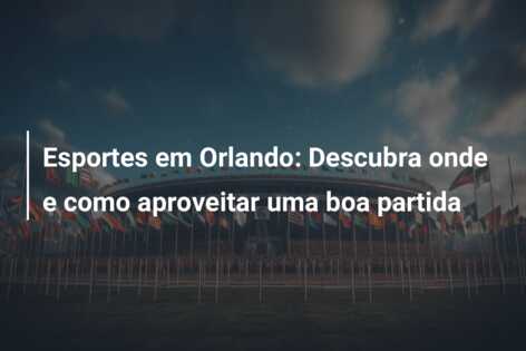Esportes em Orlando: Descubra onde e como aproveitar uma boa partida