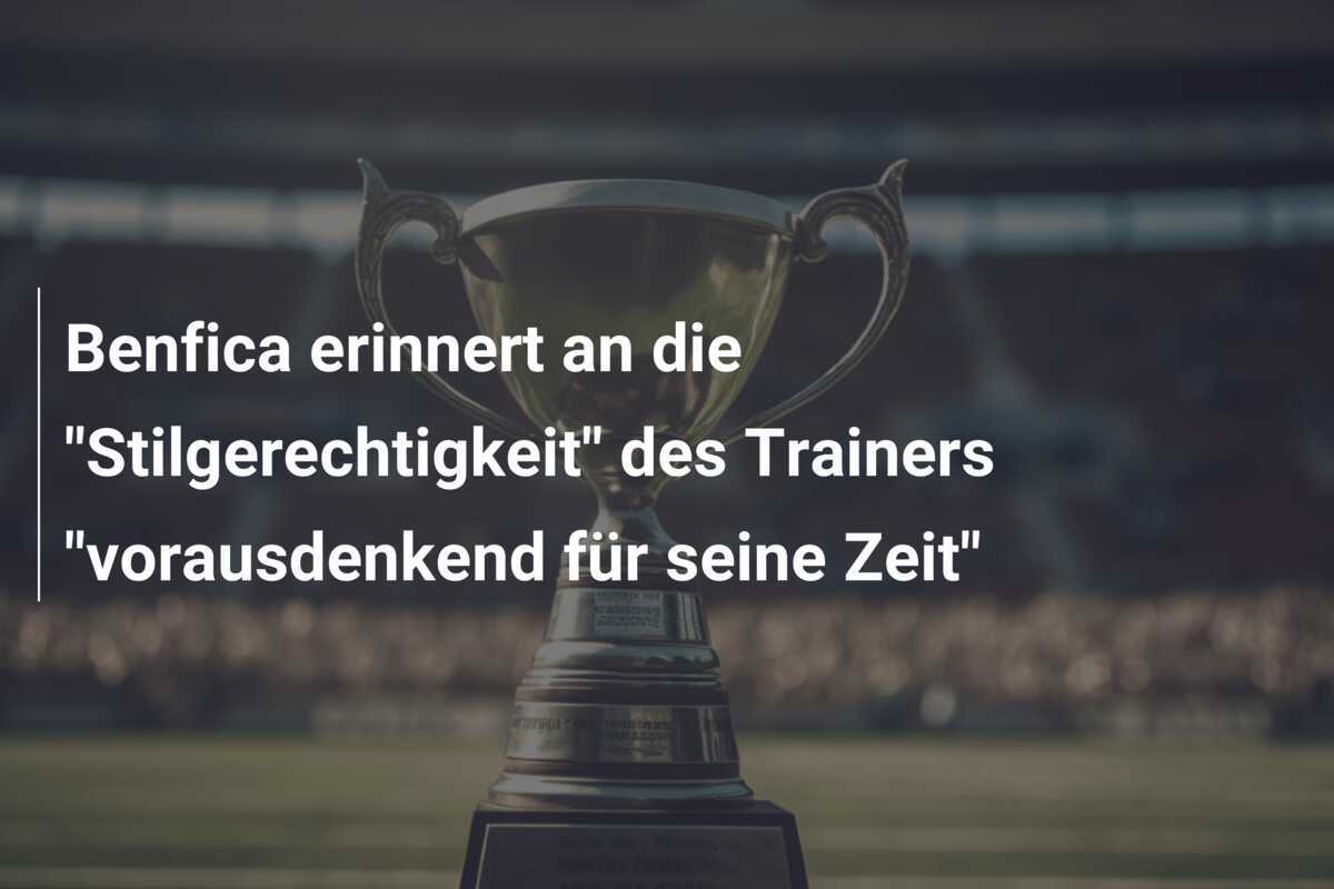 Benfica erinnert an die “Stilgerechtigkeit” des Trainers “vorausdenkend für seine Zeit”