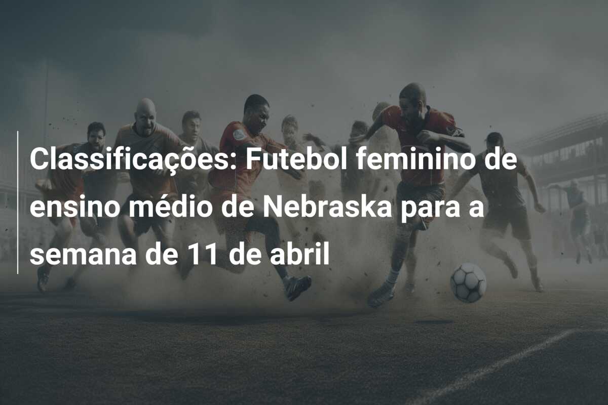 Classificações: Futebol feminino de ensino médio de Nebraska para a semana de 11 de abril