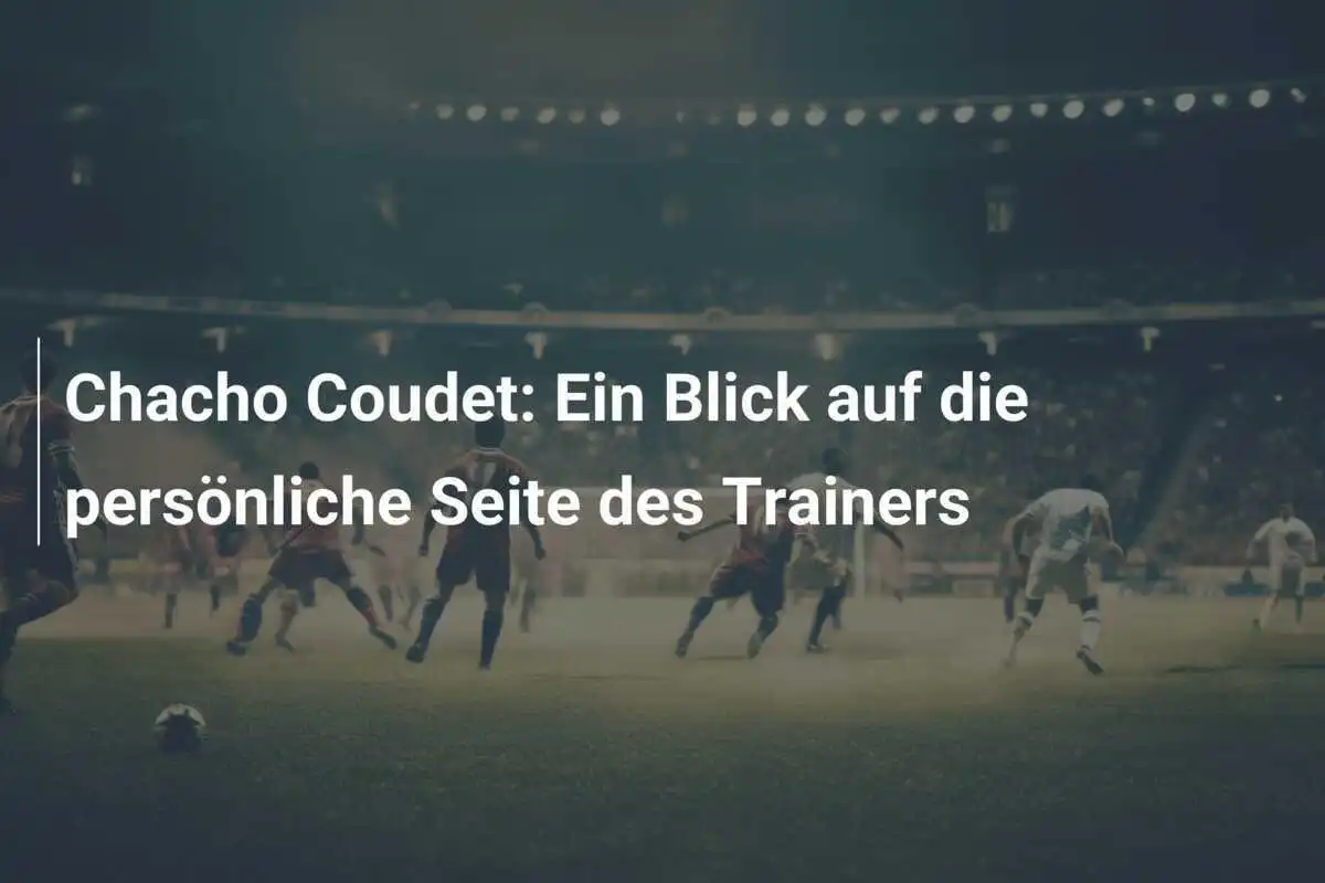Chacho Coudet: Ein Blick auf die persönliche Seite des Trainers