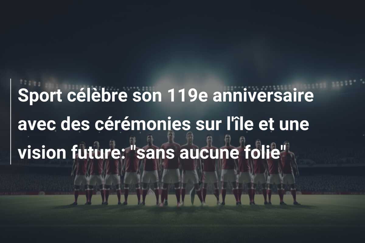 Sport célèbre son 119e anniversaire avec des cérémonies sur l’île et une vision future: “sans aucune folie”
