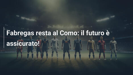 Fabregas resta al Como: il futuro è assicurato!