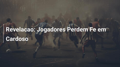 Revelacao: Jogadores Perdem Fe em Cardoso