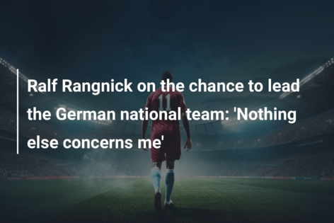 Ralf Rangnick on the chance to lead the German national team: ‘Nothing else concerns me’