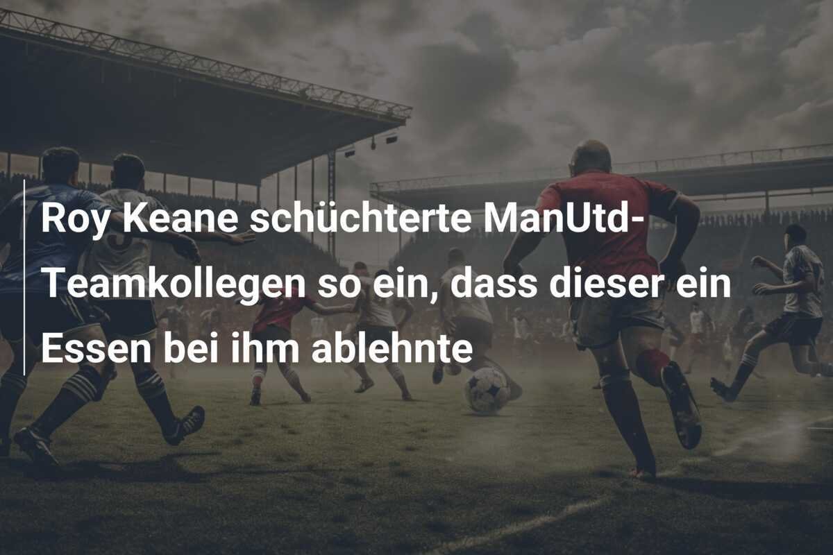 Roy Keane schüchterte ManUtd-Teamkollegen so ein, dass dieser ein Essen bei ihm ablehnte