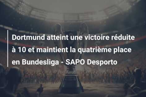 Dortmund atteint une victoire réduite à 10 et maintient la quatrième place en Bundesliga – SAPO Desporto