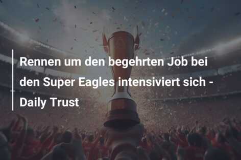 Rennen um den begehrten Job bei den Super Eagles intensiviert sich – Daily Trust