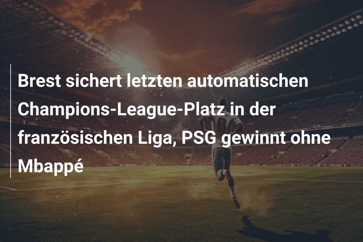 Brest sichert letzten automatischen Champions-League-Platz in der französischen Liga, PSG gewinnt ohne Mbappé