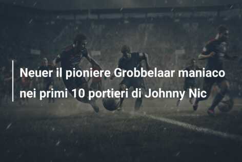 Neuer il pioniere Grobbelaar maniaco nei primi 10 portieri di Johnny Nic