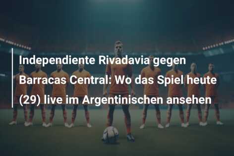 Independiente Rivadavia gegen Barracas Central: Wo das Spiel heute (29) live im Argentinischen ansehen