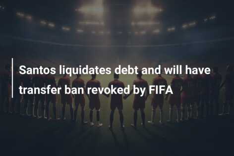 Santos liquidates debt and will have transfer ban revoked by FIFA