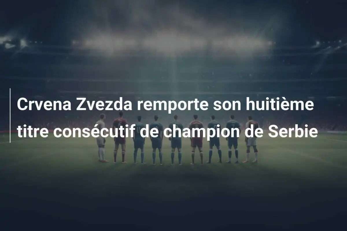 Crvena Zvezda remporte son huitième titre consécutif de champion de Serbie