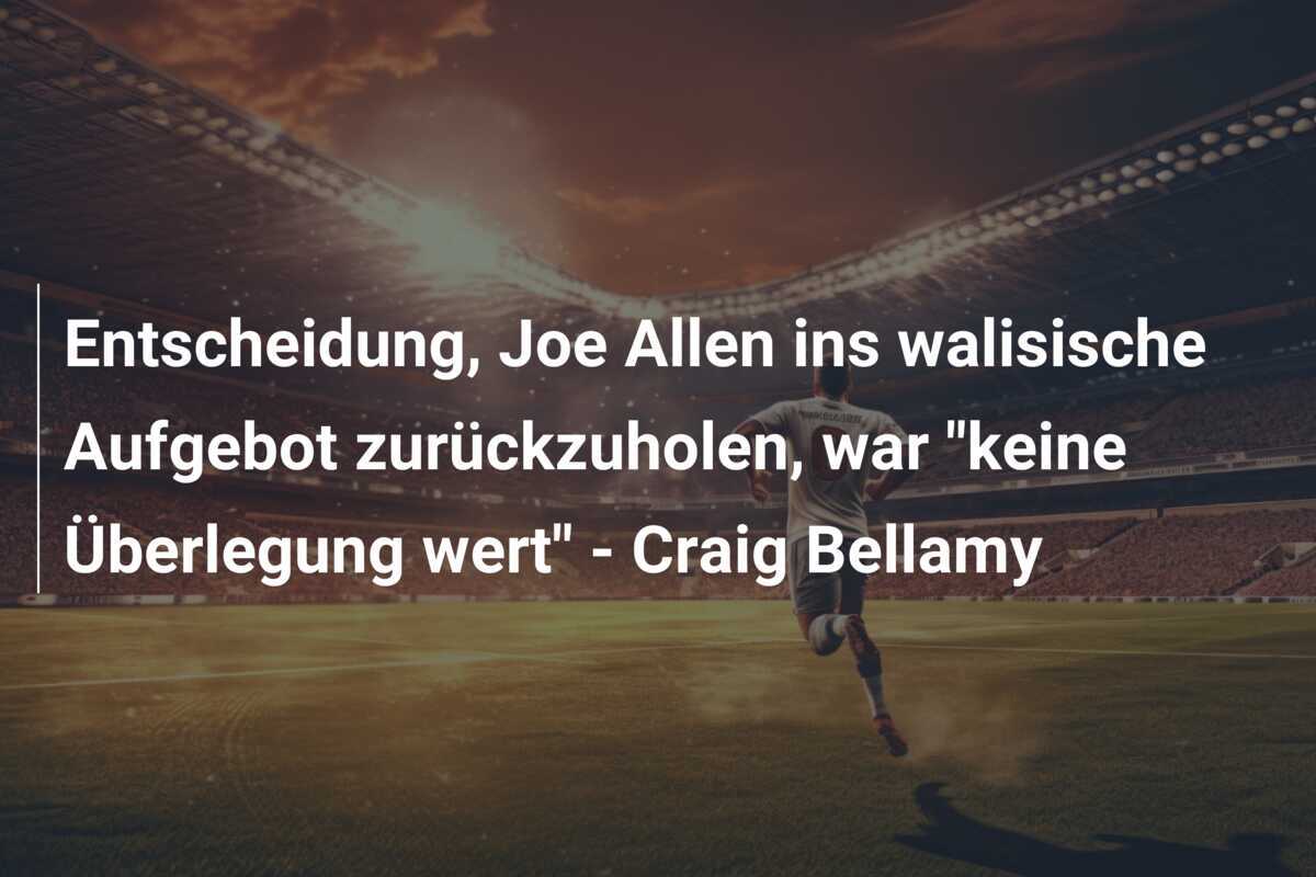 Entscheidung, Joe Allen ins walisische Aufgebot zurückzuholen, war "keine Überlegung wert" - Craig Bellamy