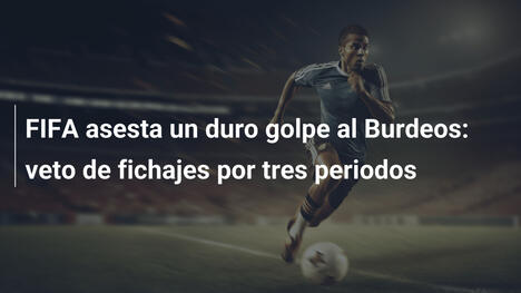 FIFA asesta un duro golpe al Burdeos: veto de fichajes por tres periodos