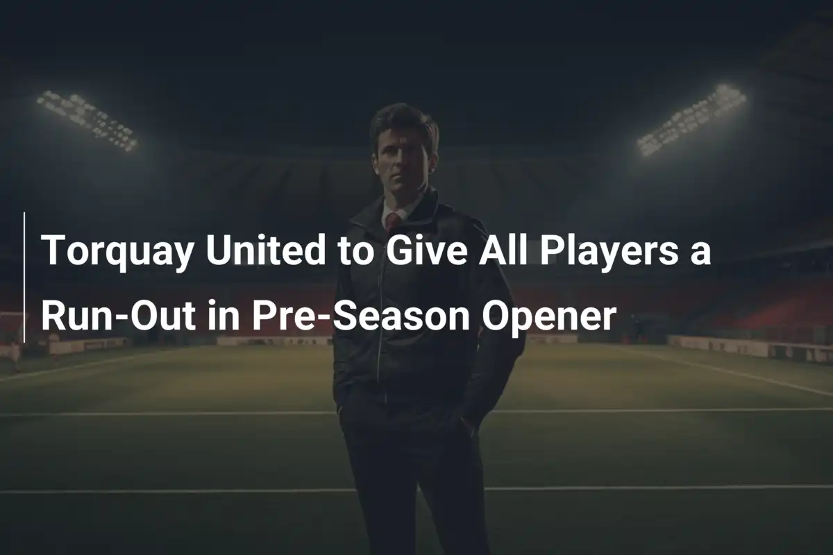 Torquay United Pronto a Schierare Tutta la Squadra nel Test Pre-Stagionale d'Esordio