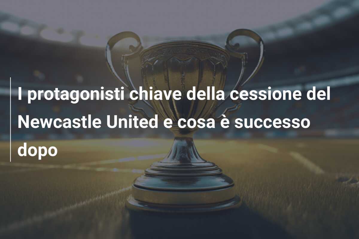 I protagonisti chiave della cessione del Newcastle United e cosa è successo dopo