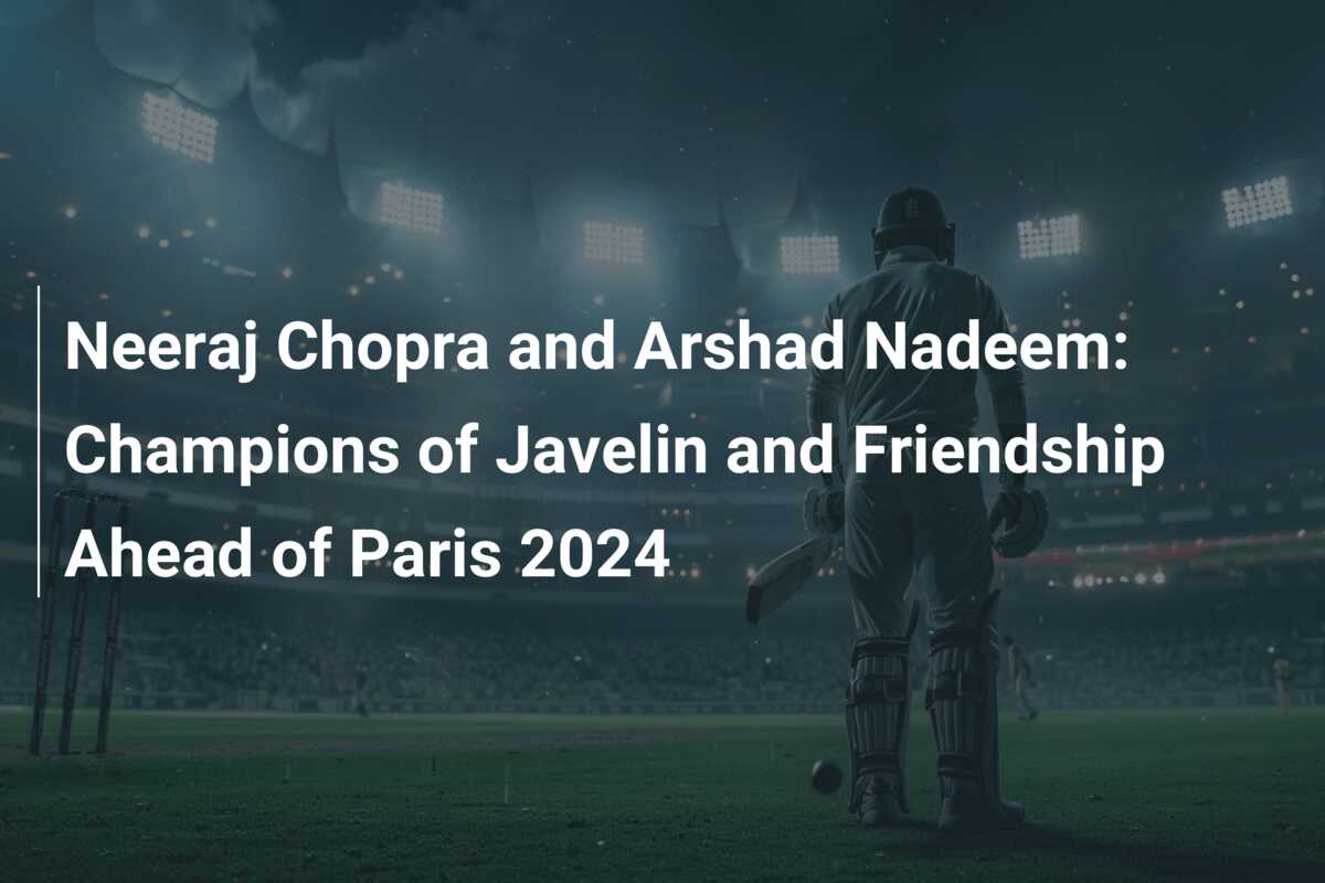 Neeraj Chopra and Arshad Nadeem Champions of Javelin and Friendship