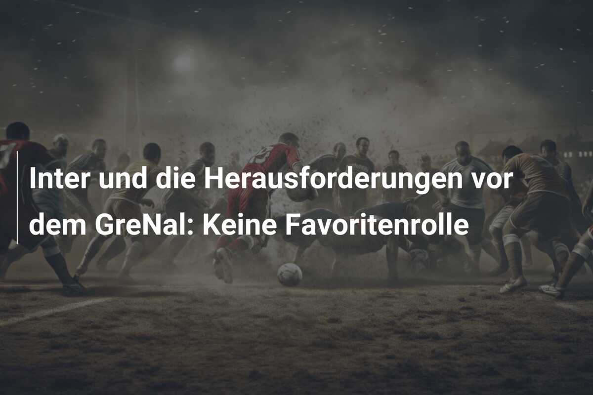 Inter und die Herausforderungen vor dem GreNal: Keine Favoritenrolle