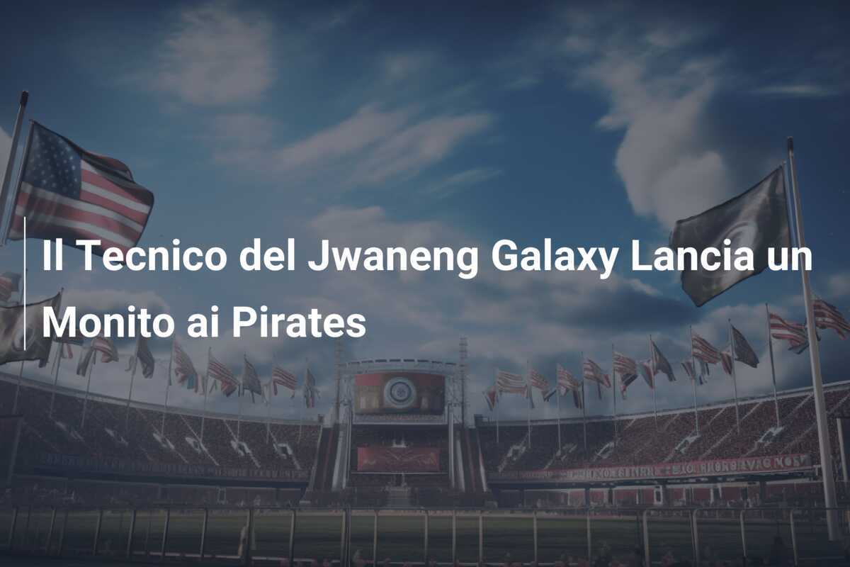 Il Tecnico del Jwaneng Galaxy Lancia un Monito ai Pirates