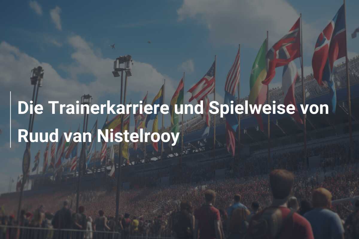 Die Trainerkarriere und Spielweise von Ruud van Nistelrooy