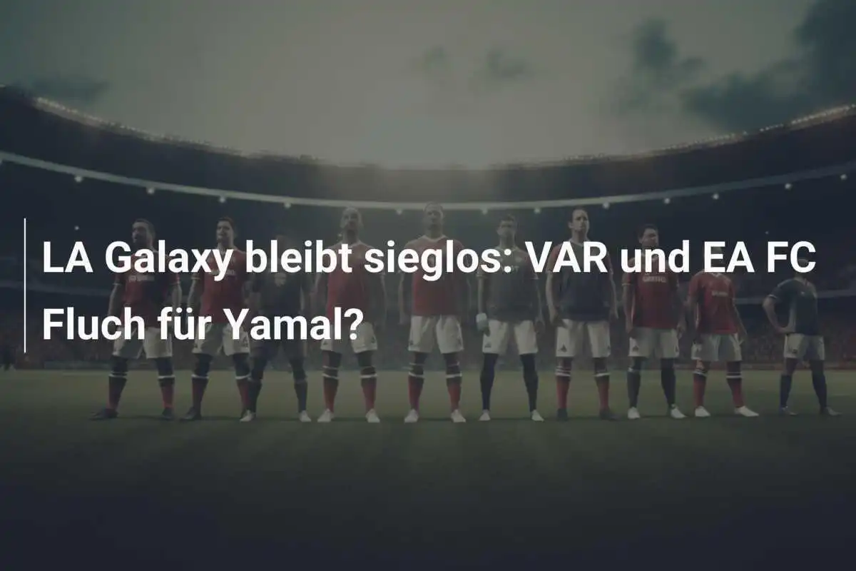 LA Galaxy bleibt sieglos: VAR und EA FC Fluch für Yamal?