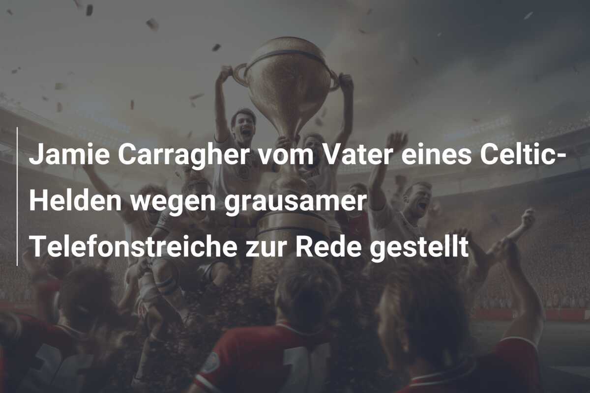 Jamie Carragher vom Vater eines Celtic-Helden wegen grausamer Telefonstreiche zur Rede gestellt