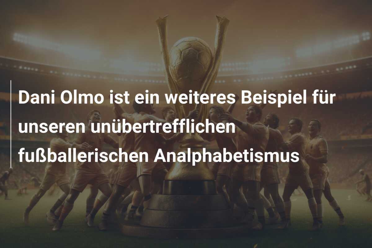 Dani Olmo ist ein weiteres Beispiel für unseren unübertrefflichen fußballerischen Analphabetismus