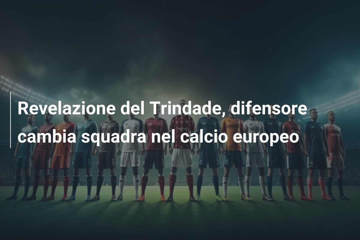 Revelazione del Trindade, difensore cambia squadra nel calcio europeo