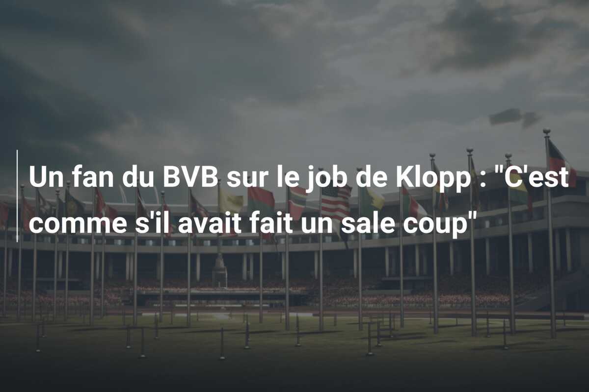 Un fan du BVB sur le job de Klopp : "C'est comme s'il avait fait un sale coup"