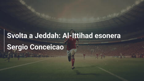 Svolta a Jeddah: Al-Ittihad esonera Sergio Conceicao