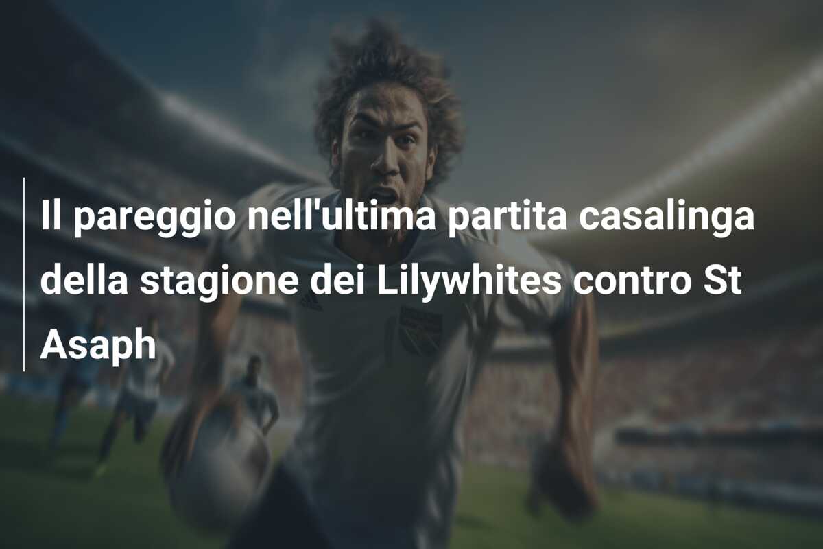 Il pareggio nell’ultima partita casalinga della stagione dei Lilywhites contro St Asaph