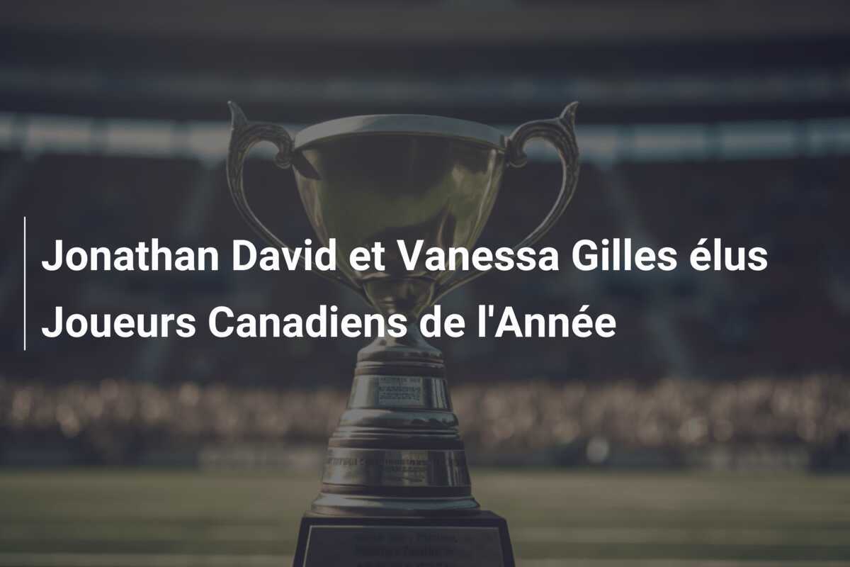 Jonathan David et Vanessa Gilles élus Joueurs Canadiens de l'Année