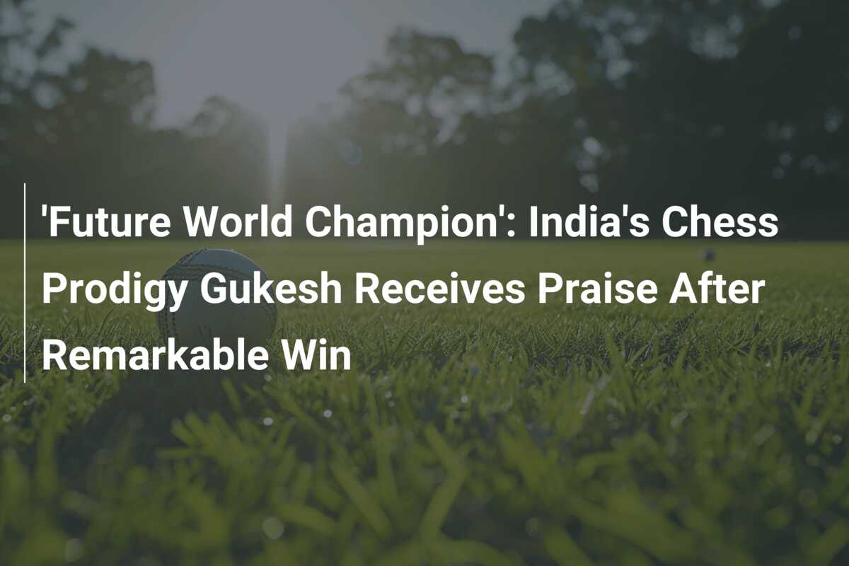 'Future World Champion': India's Chess Prodigy Gukesh Receives Praise ...