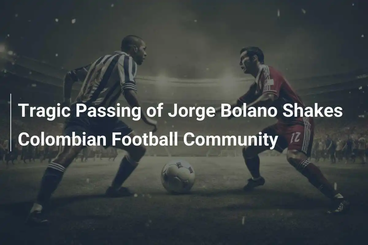 Kehilangan Tragis Jorge Bolano Mengguncang Komunitas Sepak Bola Kolombia