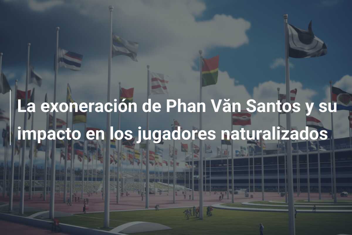 La exoneración de Phan Văn Santos y su impacto en los jugadores naturalizados