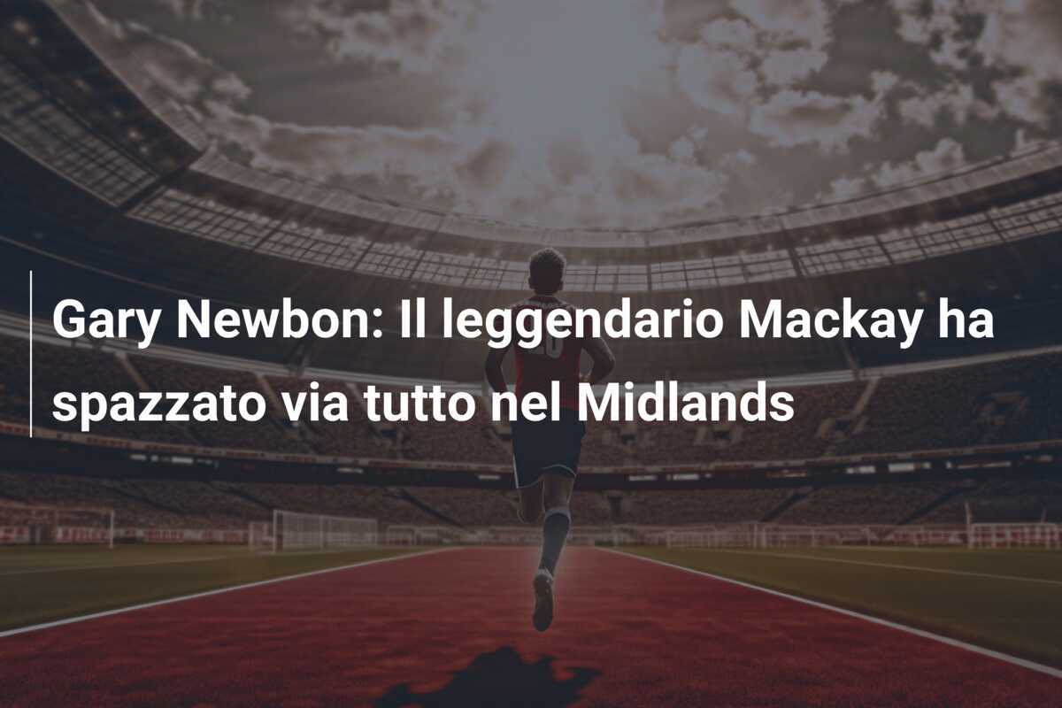 Gary Newbon: Il leggendario Mackay ha spazzato via tutto nel Midlands