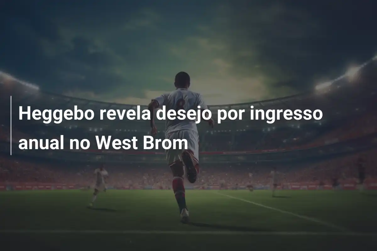 Heggebo revela desejo por ingresso anual no West Brom