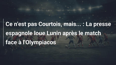 Ce n'est pas Courtois, mais... : La presse espagnole loue Lunin après le match face à l'Olympiacos