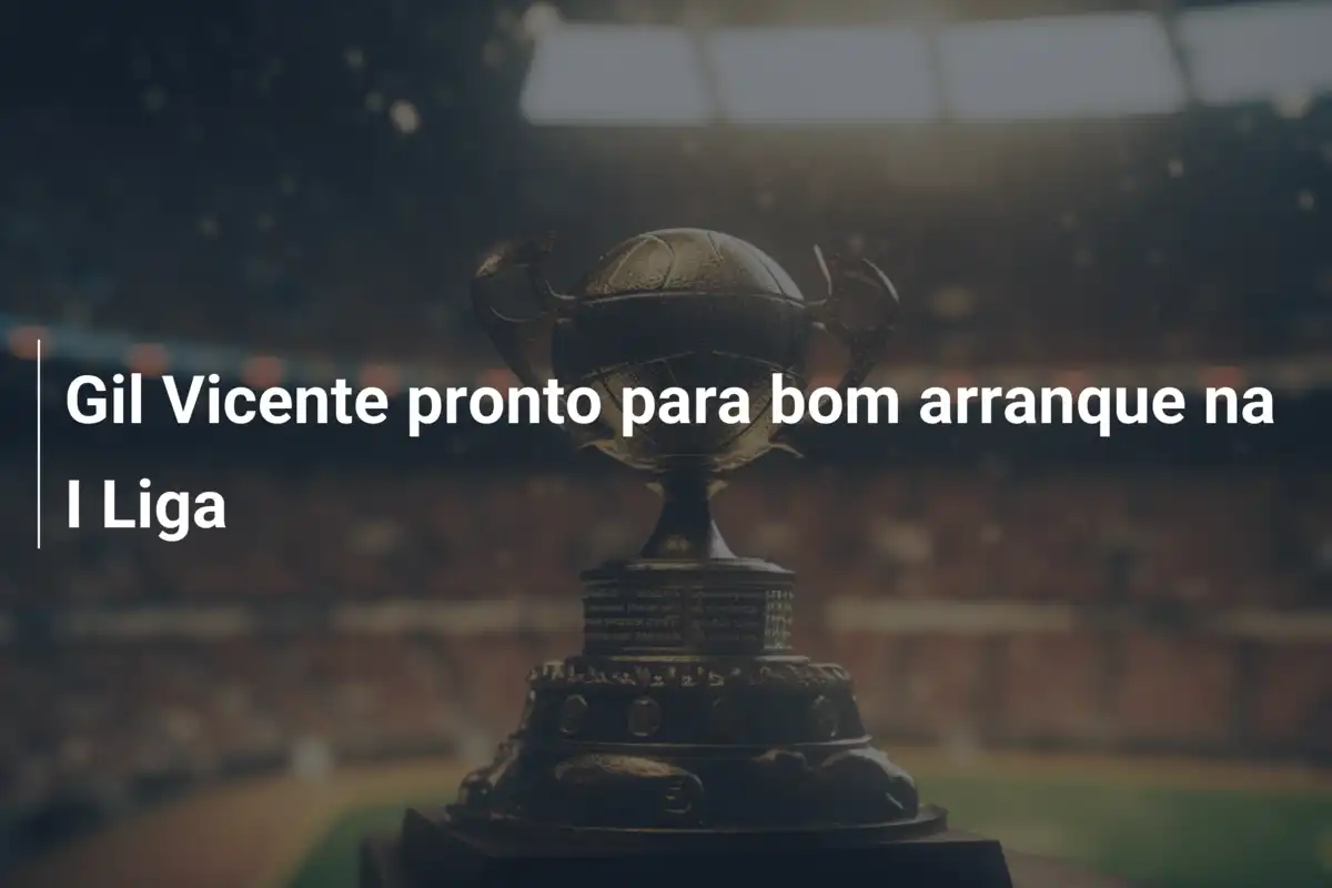 Gil Vicente pronto para bom arranque na I Liga
