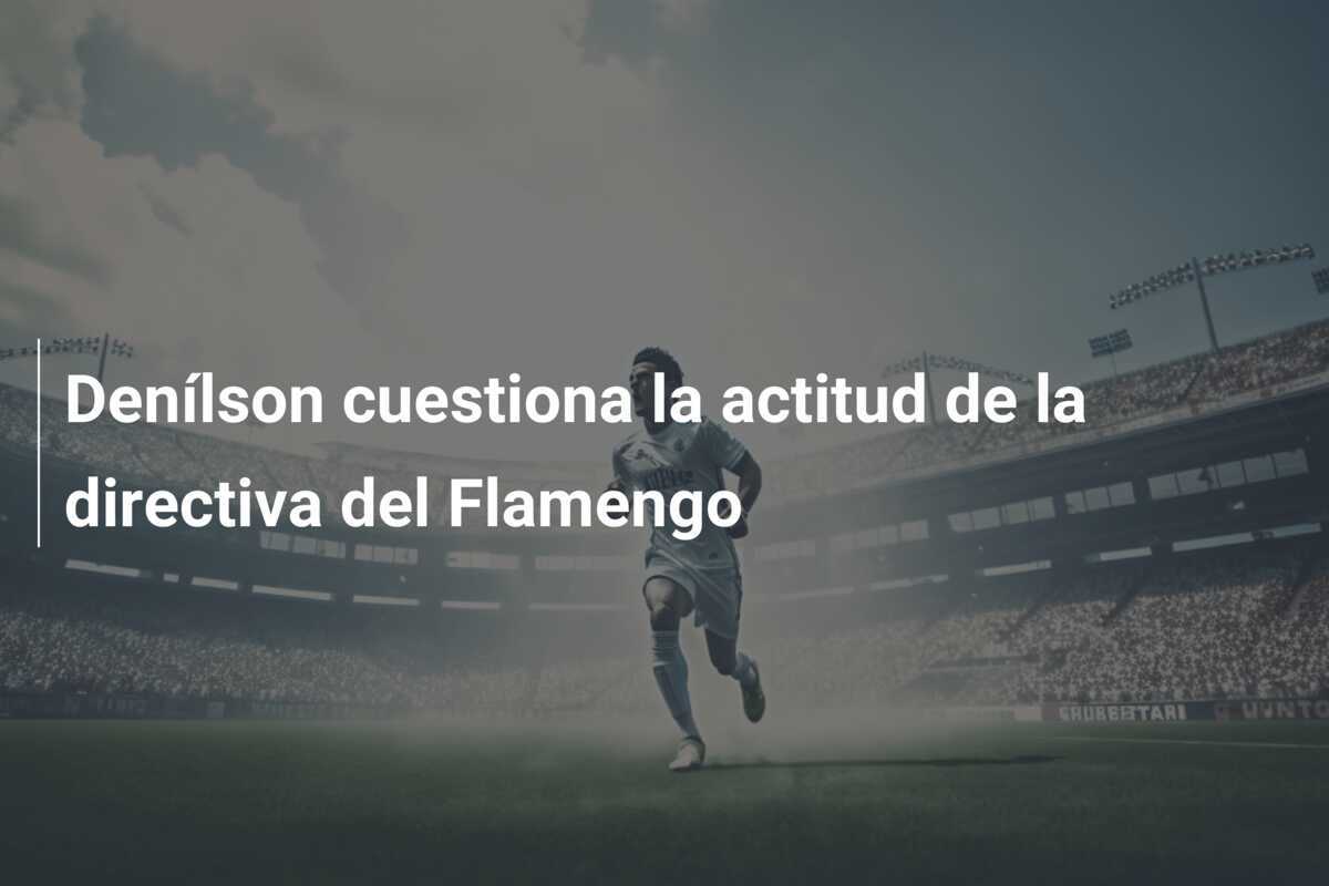 Denílson cuestiona la actitud de la directiva del Flamengo