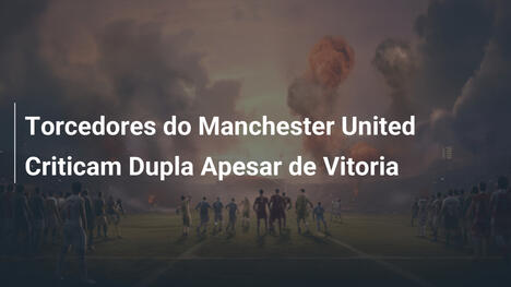 Torcedores do Manchester United Criticam Dupla Apesar de Vitoria