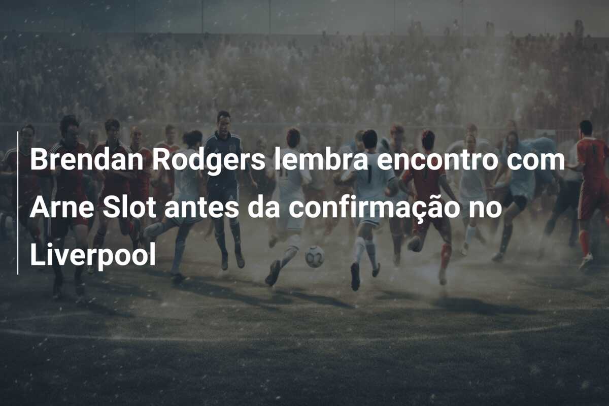 Brendan Rodgers lembra encontro com Arne Slot antes da confirmação no Liverpool