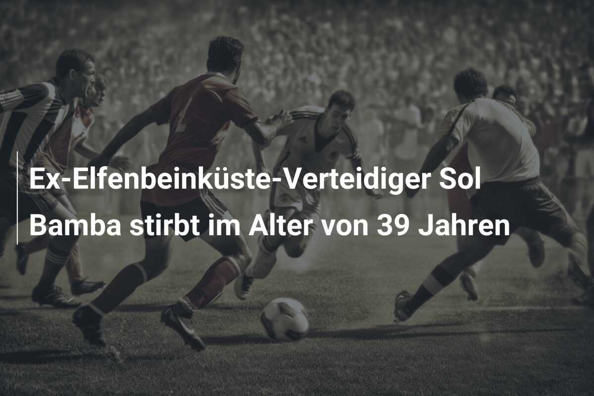 Ex-Elfenbeinküste-Verteidiger Sol Bamba stirbt im Alter von 39 Jahren