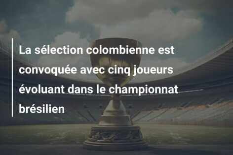 La sélection colombienne est convoquée avec cinq joueurs évoluant dans le championnat brésilien