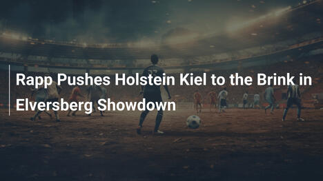Rapp Propulse Holstein Kiel au Bord du Gouffre face à Elversberg