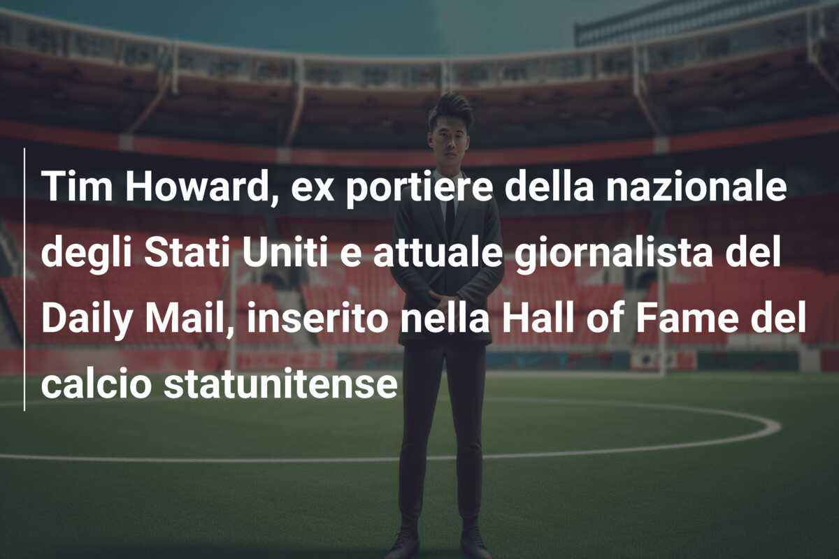 Tim Howard, ex portiere della nazionale degli Stati Uniti e attuale giornalista del Daily Mail, inserito nella Hall of Fame del calcio statunitense